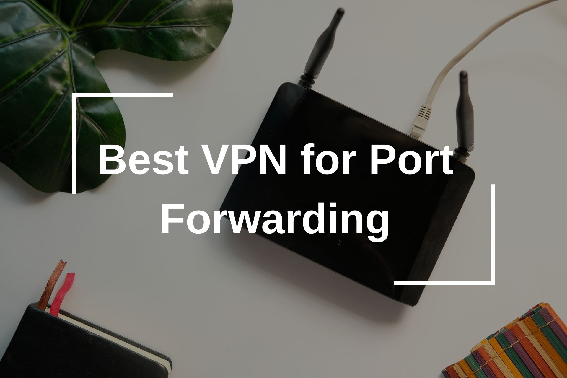 5 Best VPN for Port Forwarding (2024) for Speed & Safety